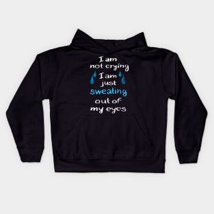 I am not crying just sweating out of my eyes Kids Hoodie